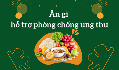 Ăn gì hỗ trợ phòng chống ung thư
