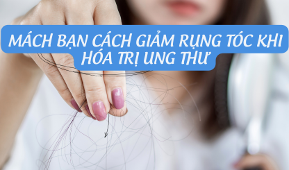 Mách bạn cách giảm rụng tóc khi hóa trị ung thư