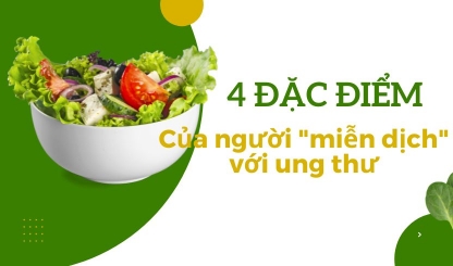 4 đặc điểm của người "miễn dịch" với ung thư