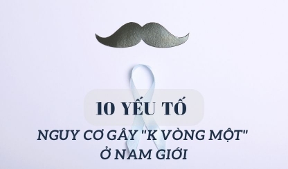 10 yếu tố nguy cơ gây K vòng một ở nam giới
