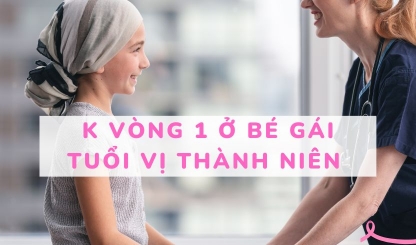 Bệnh K vòng 1 ở bé gái tuổi vị thành niên